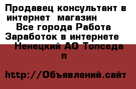 Продавец-консультант в интернет -магазин ESSENS - Все города Работа » Заработок в интернете   . Ненецкий АО,Топседа п.